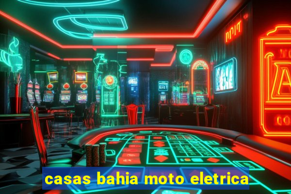 casas bahia moto eletrica